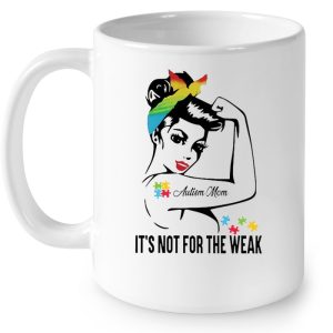 Autism Mom It's Not For The Weak Strong Women Colorful Version 3 Autism Mom Its Not For The Weak Strong Women Colorful Version 4