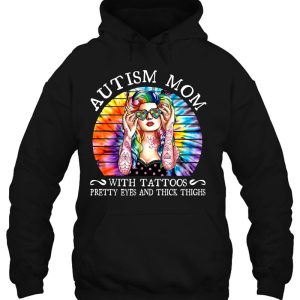 Autism Mom With A Tattoos Pretty Eyes And Thick Thighs Tie Dye Version 2 Autism Mom With A Tattoos Pretty Eyes And Thick Thighs Tie Dye Version 3