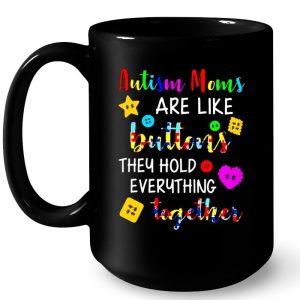 Autism Moms Are Like Buttons They Hold Everything Together 4