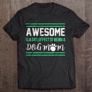 Awesome Is A Side Effect Of Being A Dog Mom Awesome Is A Side Effect Of Being A Dog Mom