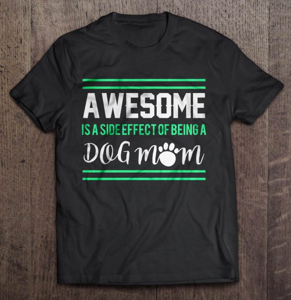 Awesome Is A Side Effect Of Being A Dog Mom