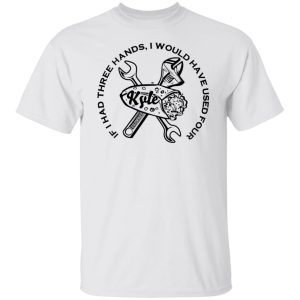 B Is For Build Kyle If I Had Three Hands I Would Have Used Four T-Shirts, Hoodies, Long Sleeve