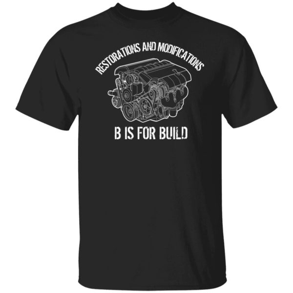 B Is For Build Restore And Modify T-Shirts, Hoodies, Long Sleeve