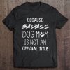 Because Badass Dog Mom Is Not An Official Title