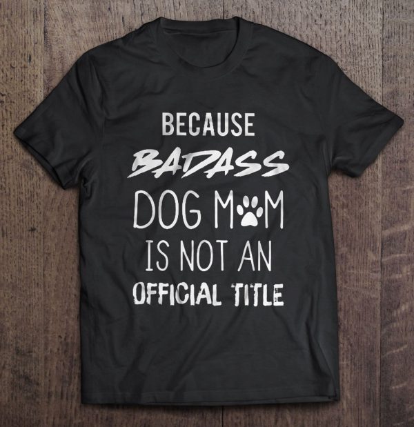 Because Badass Dog Mom Is Not An Official Title