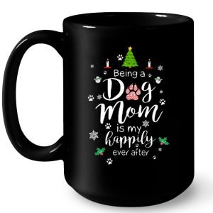 Being A Dog Mom Is My Happily Ever After Christmas 4