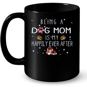 Being A Dog Mom Is My Happily Ever After Christmas Version2 4