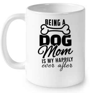 Being A Dog Mom Is My Happily Ever After Dog Bone Version 4