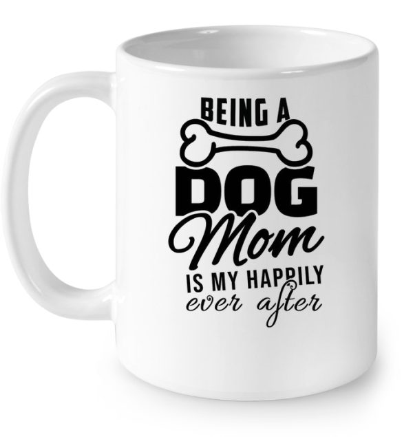 Being A Dog Mom Is My Happily Ever After Dog Bone Version