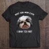 Best Dog Mom Ever I Shih Tzu Not Funny Shih Tzu Dog Mom
