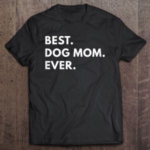Best Dog Mom Ever Shirt – Funny Texst Best Dog Mom Ever Shirt – Funny Texst
