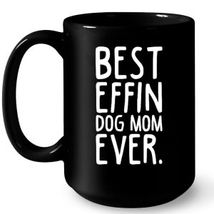 Best Effin Dog Mom Ever 4