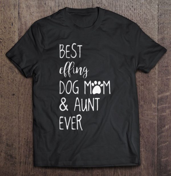 Best Effing Dog Mom & Aunt Ever