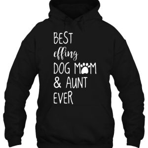 Best Effing Dog Mom & Aunt Ever 3 Best Effing Dog Mom Aunt Ever 4