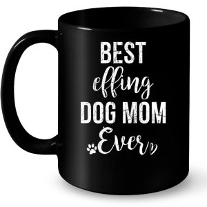 Best Effing Dog Mom Ever 4