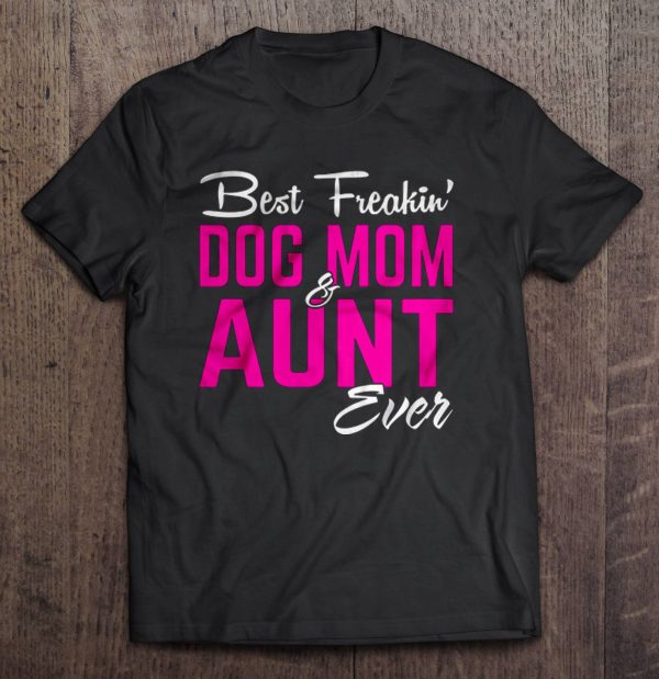 Best Freakin’ Dog Mom & Aunt Ever