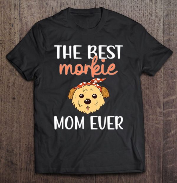 Best Morkie Mom Ever Cute Morkie Dog Owner Morkie Mama