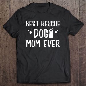Best Rescue Dog Mom Ever Shirt For Doggy Mothers Best Rescue Dog Mom Ever Shirt For Doggy Mothers
