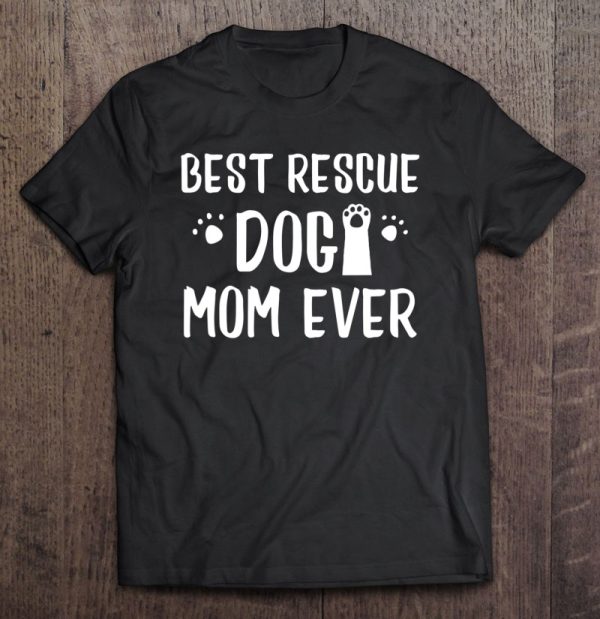 Best Rescue Dog Mom Ever Shirt For Doggy Mothers