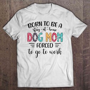 Born To Be A Stay-At-Home Dog Mom Forced To Go To Work Colorful Version