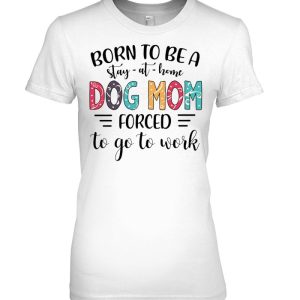 Born To Be A Stay-At-Home Dog Mom Forced To Go To Work Colorful Version