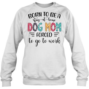 Born To Be A Stay At Home Dog Mom Forced To Go To Work Colorful Version 4