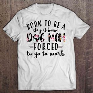 Born To Be A Stay-At-Home Dog Mom Forced To Go To Work Flower Version