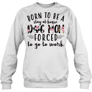 Born To Be A Stay-At-Home Dog Mom Forced To Go To Work Flower Version