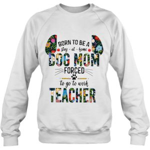 Born To Be A Stay At Home Dog Mom Forced To Go To Work Teacher Floral Version 3