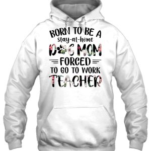 Born To Be A Stay At Home Dog Mom Forced To Go To Work Teacher Flower Version 3