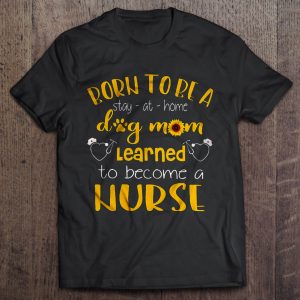 Born To Be A Stay At Home Dog Mom Learned To Become A Nurse Born To Be A Stay At Home Dog Mom Learned To Become A Nurse