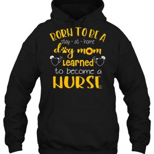 Born To Be A Stay At Home Dog Mom Learned To Become A Nurse 2 Born To Be A Stay At Home Dog Mom Learned To Become A Nurse 3