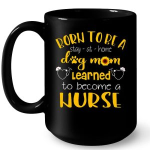 Born To Be A Stay At Home Dog Mom Learned To Become A Nurse 3 Born To Be A Stay At Home Dog Mom Learned To Become A Nurse 4