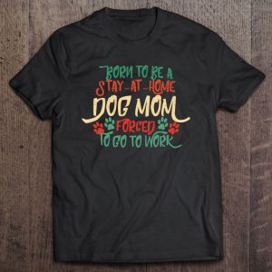 Born To Be A Stay At Home Dog Mom Pet Lover Mommy Born To Be A Stay At Home Dog Mom Pet Lover Mommy