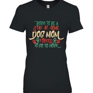 Born To Be A Stay At Home Dog Mom Pet Lover Mommy