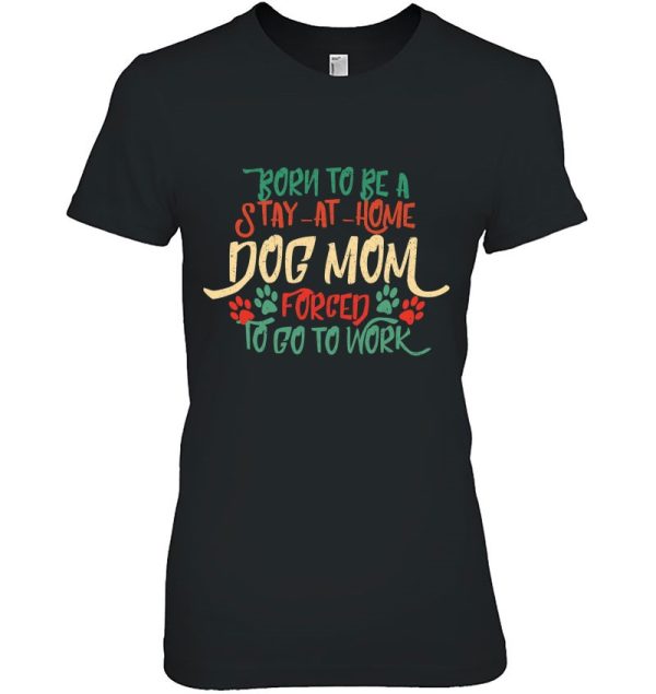 Born To Be A Stay At Home Dog Mom Pet Lover Mommy