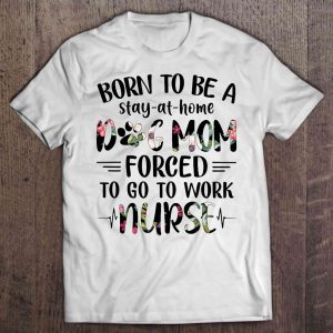 Born To Be Stay-At-Home Dog Mom Forced To Go To Work Nurse Flower Version