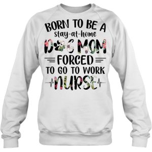 Born To Be Stay-At-Home Dog Mom Forced To Go To Work Nurse Flower Version