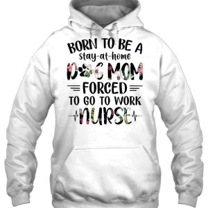 Born To Be Stay At Home Dog Mom Forced To Go To Work Nurse Flower Version 3