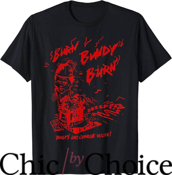 Burn Bundy Burn T-Shirt Gift Ted T-Shirt Movie
