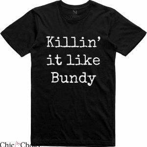 Burn Bundy Burn T-Shirt Killin’ It Like Bundy T-Shirt Movie