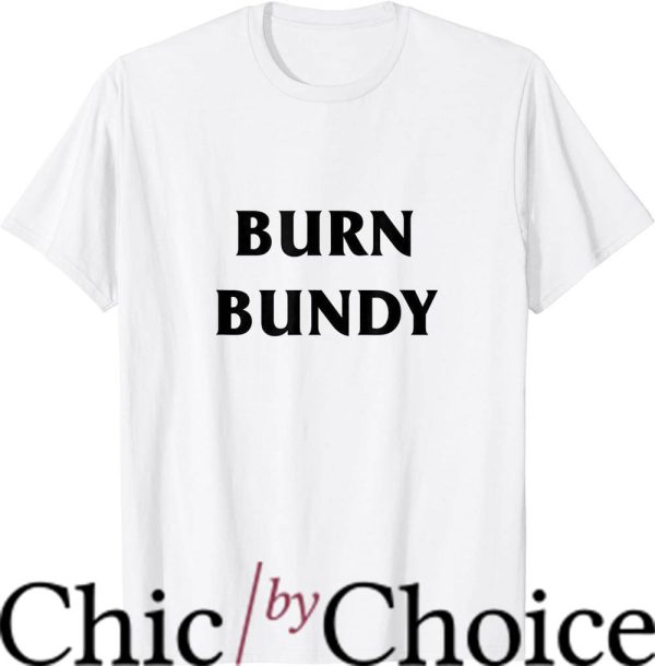 Burn Bundy Burn T-Shirt Movie