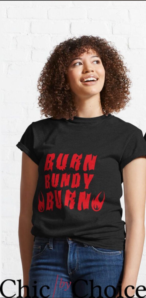 Burn Bundy Burn T-Shirt Redbubble T-shirt Movie