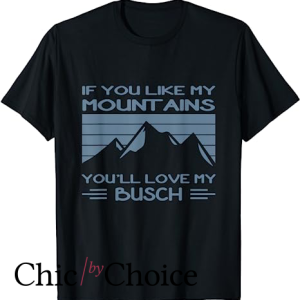 Busch Latte T Shirt If You Like My Mountains