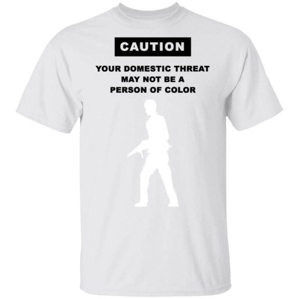 Caution Your Domestic Threat May Not Be A Person Of Color T-Shirts, Hoodies, Long Sleeve
