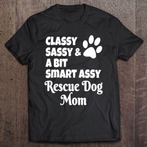 Classy Sassy And A Bit Smart Assy Rescue Dog Mom Mother’s Day Classy Sassy And A Bit Smart Assy Rescue Dog Mom Mother’s Day