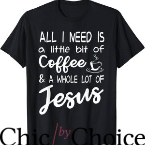 Coffee And Jesus T-Shirt All I Need Is Tee Trending