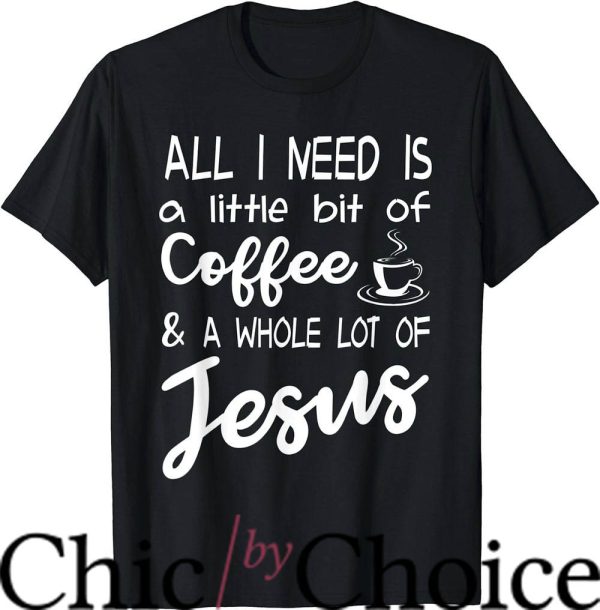 Coffee And Jesus T-Shirt All I Need Is Tee Trending