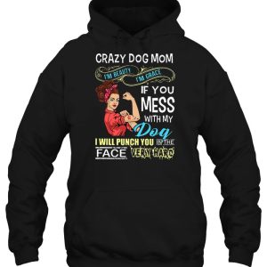 Crazy Dog Mom Im Beauty Im Grace If You Mess With My Dog 3