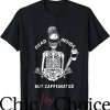 Dead Inside T-Shirt But Caffeinated Skeleton Tee Trending